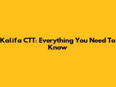 Kalifa CTT: Everything You Need To Know