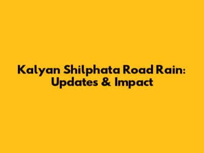 Kalyan Shilphata Road Rain: Updates & Impact