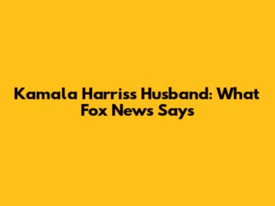 Kamala Harris's Husband: What Fox News Says