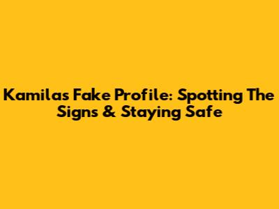 Kamila's Fake Profile: Spotting The Signs & Staying Safe