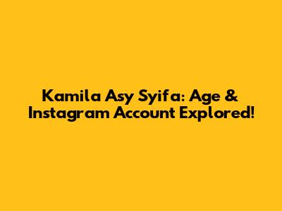 Kamila Asy Syifa: Age & Instagram Account Explored!
