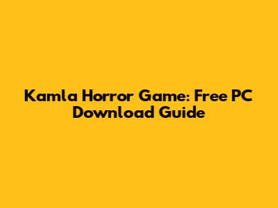 Kamla Horror Game: Free PC Download Guide
