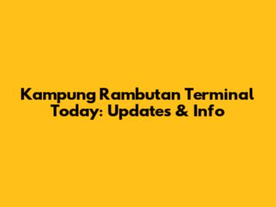 Kampung Rambutan Terminal Today: Updates & Info