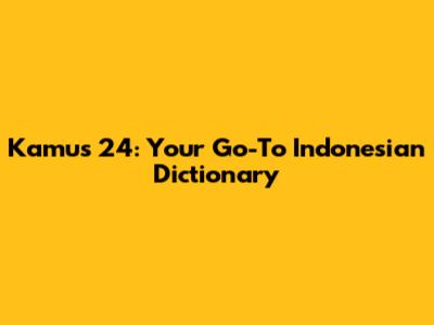 Kamus 24: Your Go-To Indonesian Dictionary