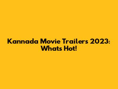 Kannada Movie Trailers 2023: What's Hot!