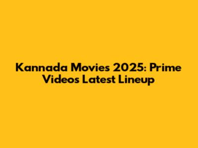 Kannada Movies 2025: Prime Video's Latest Lineup
