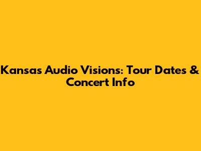 Kansas Audio Visions: Tour Dates & Concert Info