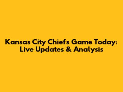 Kansas City Chiefs Game Today: Live Updates & Analysis
