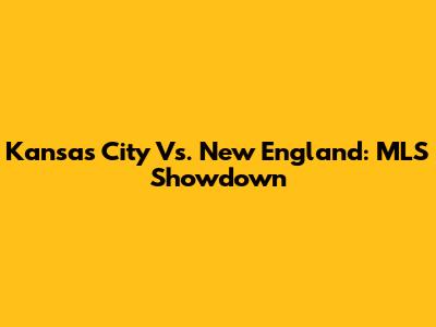 Kansas City Vs. New England: MLS Showdown