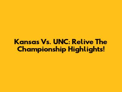 Kansas Vs. UNC: Relive The Championship Highlights!