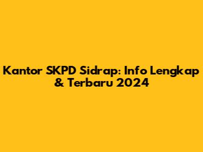 Kantor SKPD Sidrap: Info Lengkap & Terbaru 2024