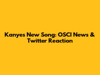 Kanye's New Song: OSCI News & Twitter Reaction
