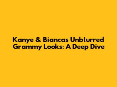 Kanye & Bianca's Unblurred Grammy Looks: A Deep Dive