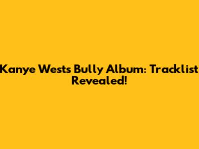 Kanye West's Bully Album: Tracklist Revealed!