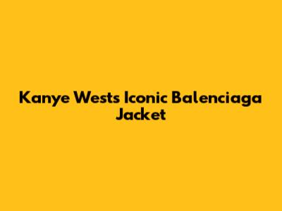 Kanye West's Iconic Balenciaga Jacket