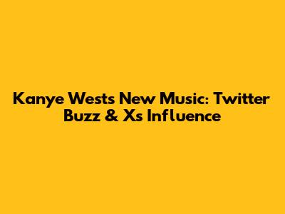 Kanye West's New Music: Twitter Buzz & X's Influence