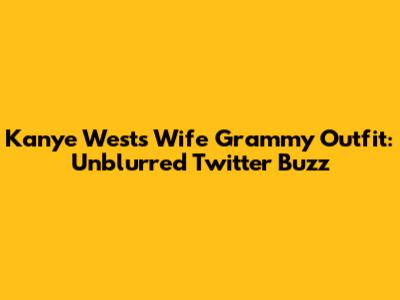 Kanye West's Wife Grammy Outfit: Unblurred Twitter Buzz