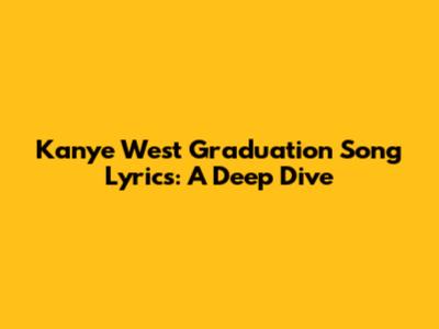 Kanye West Graduation Song Lyrics: A Deep Dive