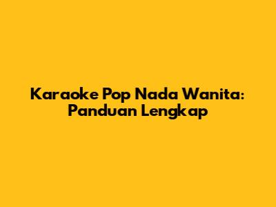Karaoke Pop Nada Wanita: Panduan Lengkap