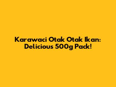Karawaci Otak Otak Ikan: Delicious 500g Pack!