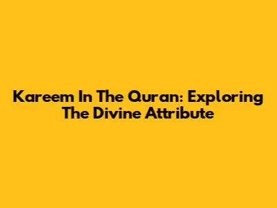 Kareem In The Quran: Exploring The Divine Attribute