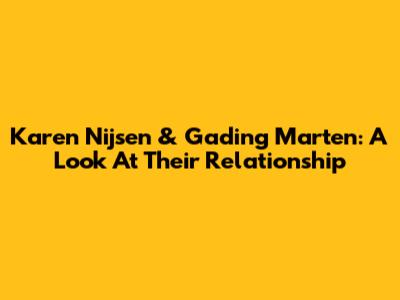 Karen Nijsen & Gading Marten: A Look At Their Relationship