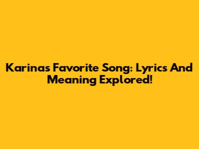 Karina's Favorite Song: Lyrics And Meaning Explored!