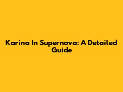 Karina In Supernova: A Detailed Guide
