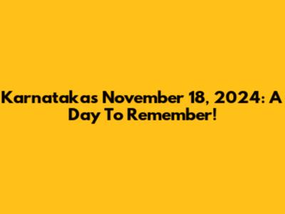 Karnataka's November 18, 2024: A Day To Remember!