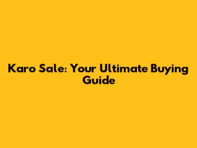 Karo Sale: Your Ultimate Buying Guide
