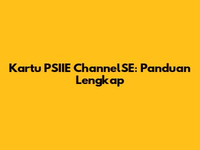 Kartu PSIIE ChannelSE: Panduan Lengkap