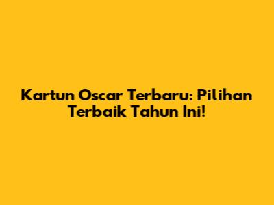 Kartun Oscar Terbaru: Pilihan Terbaik Tahun Ini!