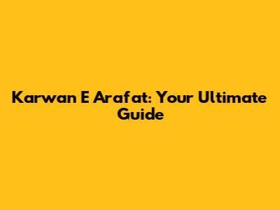 Karwan E Arafat: Your Ultimate Guide