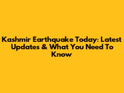 Kashmir Earthquake Today: Latest Updates & What You Need To Know