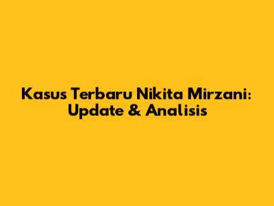 Kasus Terbaru Nikita Mirzani: Update & Analisis