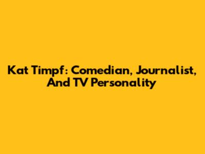 Kat Timpf: Comedian, Journalist, And TV Personality