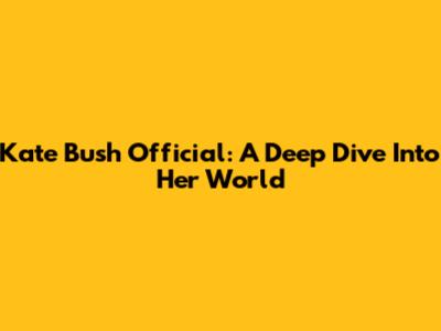 Kate Bush Official: A Deep Dive Into Her World