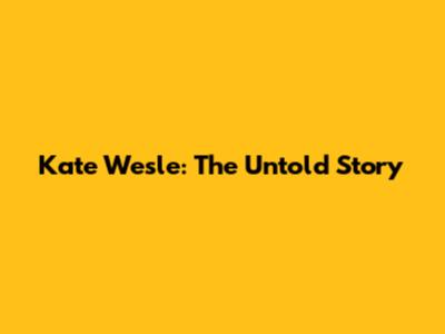 Kate Wesle: The Untold Story