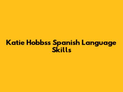 Katie Hobbs's Spanish Language Skills