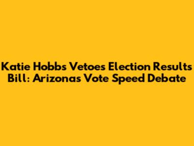 Katie Hobbs Vetoes Election Results Bill: Arizona's Vote Speed Debate