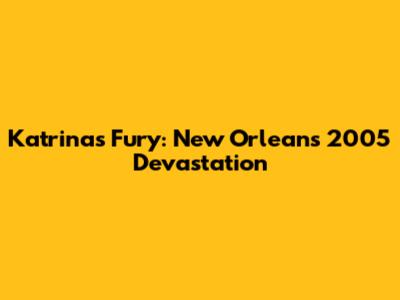 Katrina's Fury: New Orleans' 2005 Devastation
