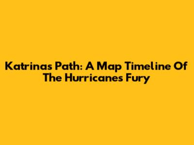 Katrina's Path: A Map Timeline Of The Hurricane's Fury