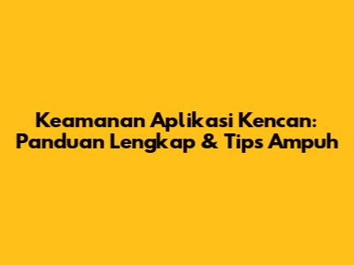 Keamanan Aplikasi Kencan: Panduan Lengkap & Tips Ampuh