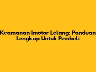 Keamanan Imotor Lelang: Panduan Lengkap Untuk Pembeli