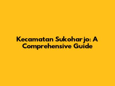 Kecamatan Sukoharjo: A Comprehensive Guide