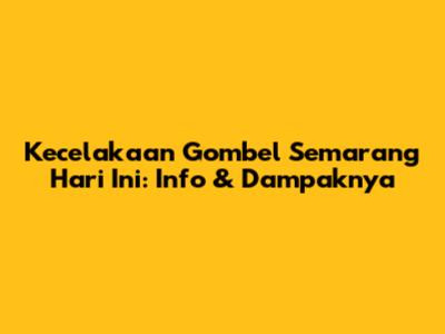 Kecelakaan Gombel Semarang Hari Ini: Info & Dampaknya