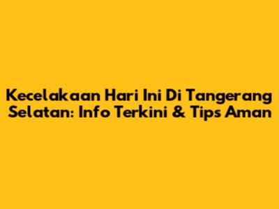 Kecelakaan Hari Ini Di Tangerang Selatan: Info Terkini & Tips Aman