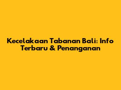 Kecelakaan Tabanan Bali: Info Terbaru & Penanganan