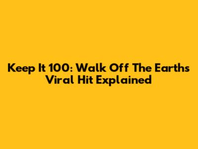 Keep It 100: Walk Off The Earth's Viral Hit Explained