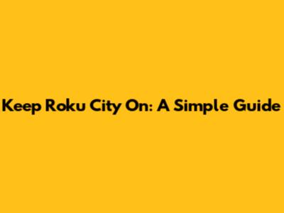 Keep Roku City On: A Simple Guide